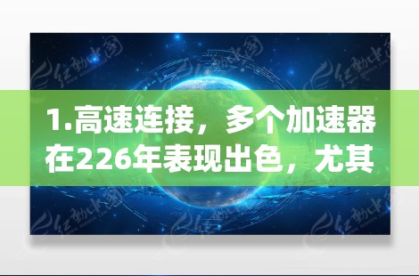 1.高速连接，多个加速器在226年表现出色，尤其是NordVPN和Andromeda。它们的连接速度在2GBps以上，适用于移动设备和物联网设备，确保高效的数据传输