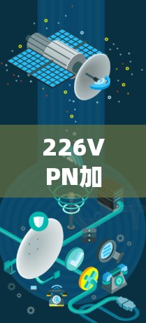 226VPN加速器推荐，提升您的网络体验