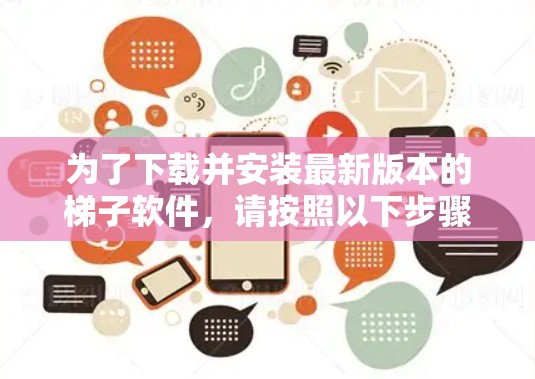 为了下载并安装最新版本的梯子软件，请按照以下步骤进行操作