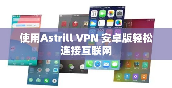 使用Astrill VPN 安卓版轻松连接互联网