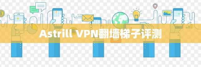Astrill VPN翻墙梯子评测