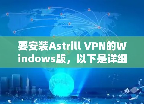 要安装Astrill VPN的Windows版，以下是详细的步骤