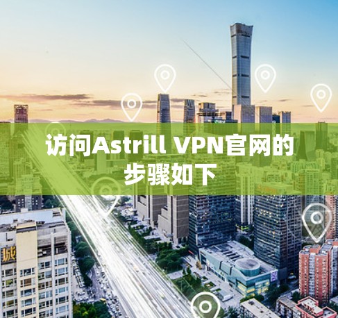 访问Astrill VPN官网的步骤如下