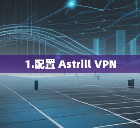 1.配置 Astrill VPN