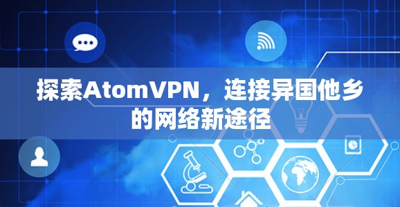 探索AtomVPN,连接异国他乡的网络新途径
