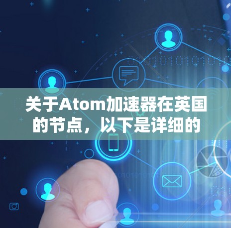 关于Atom加速器在英国的节点,以下是详细的总结和信息 关于Atom加速器在英国的节点,以下是详细的总结和信息