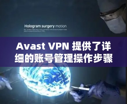 Avast VPN 提供了详细的账号管理操作步骤,以下是按照官方指南进行的总结 Avast VPN 提供了详细的账号管理操作步骤,以下是按照官方指南进行的总结
