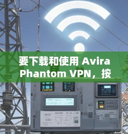 要下载和使用 Avira Phantom VPN,按照以下步骤操作 要下载和使用 Avira Phantom VPN,按照以下步骤操作