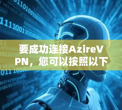 要成功连接AzireVPN,您可以按照以下步骤操作